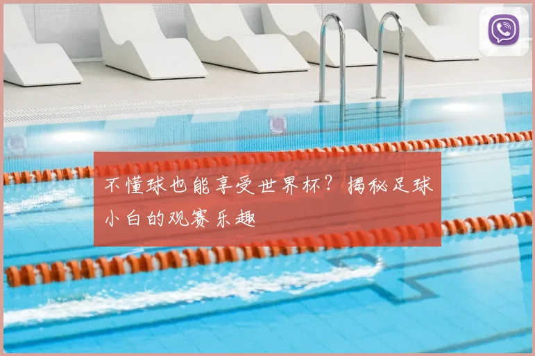 不懂球也能享受世界杯？揭秘足球小白的观赛乐趣