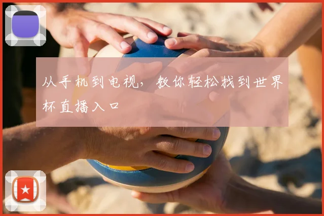 从手机到电视,教你轻松找到世界杯直播入口